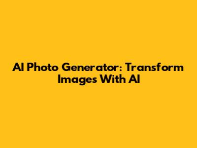AI Photo Generator: Transform Images With AI