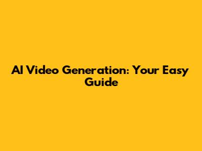 AI Video Generation: Your Easy Guide
