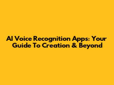 AI Voice Recognition Apps: Your Guide To Creation & Beyond