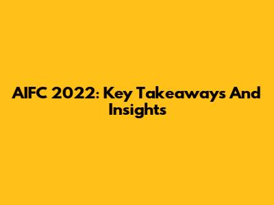 AIFC 2022: Key Takeaways And Insights