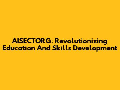 AISECTORG: Revolutionizing Education And Skills Development