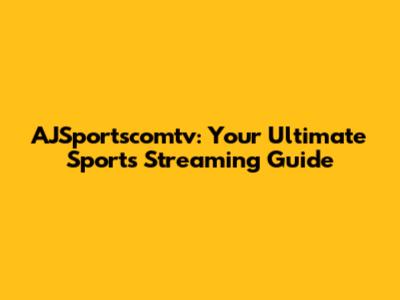 AJSportscomtv: Your Ultimate Sports Streaming Guide