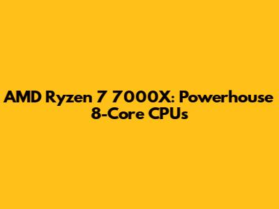 AMD Ryzen 7 7000X: Powerhouse 8-Core CPUs