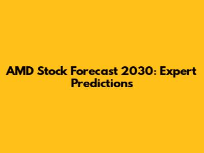 AMD Stock Forecast 2030: Expert Predictions