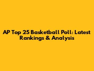 AP Top 25 Basketball Poll: Latest Rankings & Analysis