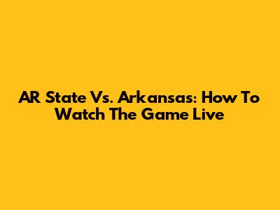 AR State Vs. Arkansas: How To Watch The Game Live