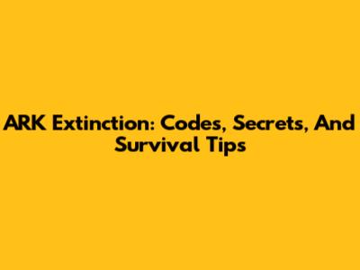 ARK Extinction: Codes, Secrets, And Survival Tips
