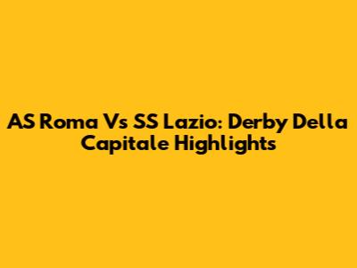 AS Roma Vs SS Lazio: Derby Della Capitale Highlights