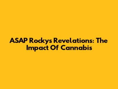 ASAP Rocky's Revelations: The Impact Of Cannabis