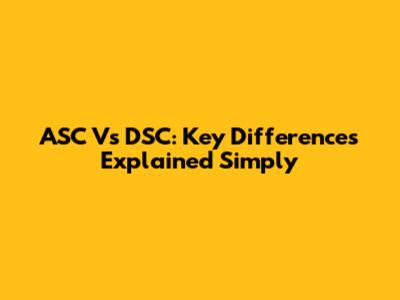 ASC Vs DSC: Key Differences Explained Simply