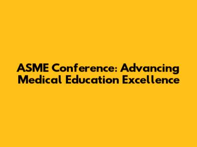 ASME Conference: Advancing Medical Education Excellence