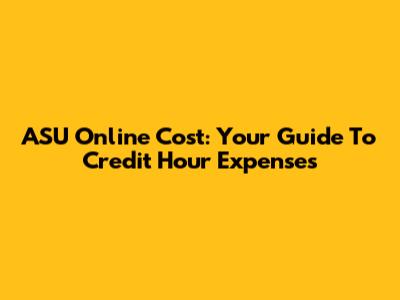 ASU Online Cost: Your Guide To Credit Hour Expenses