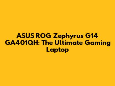 ASUS ROG Zephyrus G14 GA401QH: The Ultimate Gaming Laptop