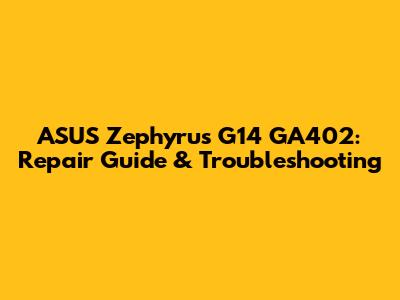ASUS Zephyrus G14 GA402: Repair Guide & Troubleshooting