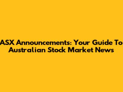 ASX Announcements: Your Guide To Australian Stock Market News