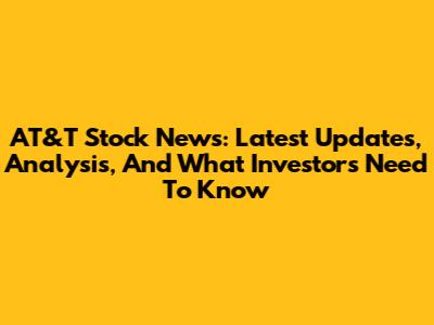 AT&T Stock News: Latest Updates, Analysis, And What Investors Need To Know