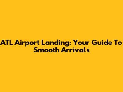 ATL Airport Landing: Your Guide To Smooth Arrivals