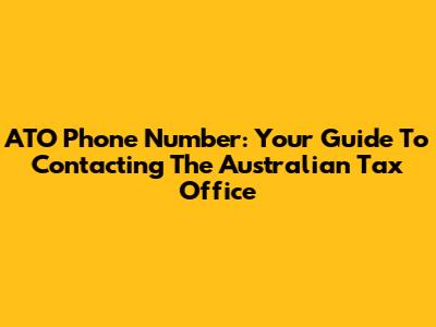 ATO Phone Number: Your Guide To Contacting The Australian Tax Office