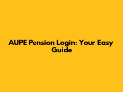 AUPE Pension Login: Your Easy Guide