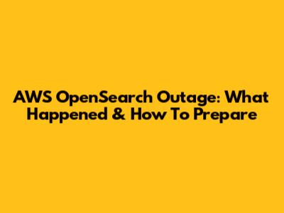 AWS OpenSearch Outage: What Happened & How To Prepare