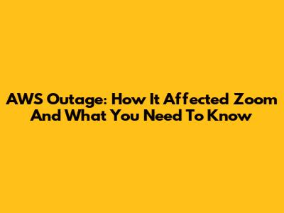 AWS Outage: How It Affected Zoom And What You Need To Know