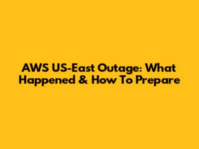 AWS US-East Outage: What Happened & How To Prepare