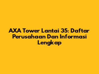 AXA Tower Lantai 35: Daftar Perusahaan Dan Informasi Lengkap