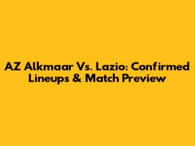 AZ Alkmaar Vs. Lazio: Confirmed Lineups & Match Preview