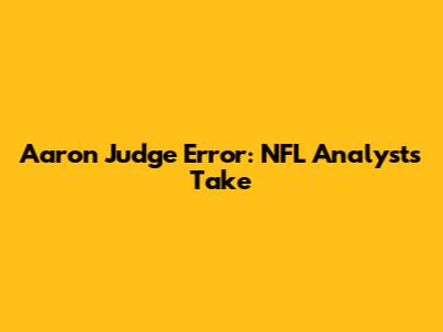 Aaron Judge Error: NFL Analyst's Take