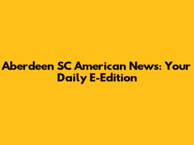 Aberdeen SC American News: Your Daily E-Edition
