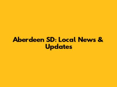 Aberdeen SD: Local News & Updates