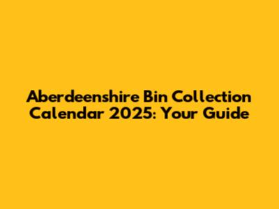 Aberdeenshire Bin Collection Calendar 2025: Your Guide