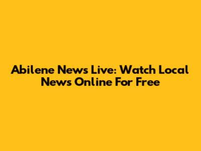 Abilene News Live: Watch Local News Online For Free
