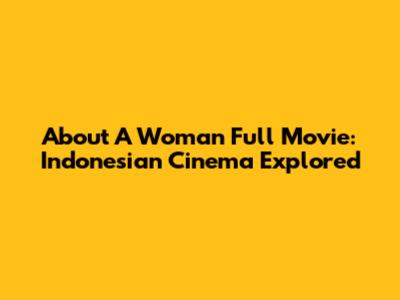 About A Woman Full Movie: Indonesian Cinema Explored