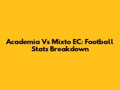 Academia Vs Mixto EC: Football Stats Breakdown
