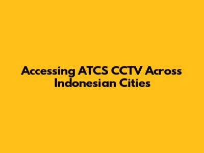 Accessing ATCS CCTV Across Indonesian Cities