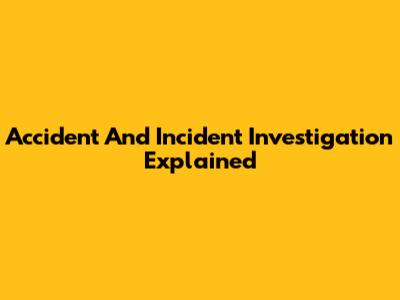 Accident And Incident Investigation Explained