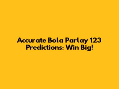 Accurate Bola Parlay 123 Predictions: Win Big!
