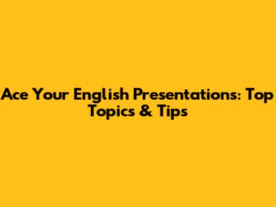 Ace Your English Presentations: Top Topics & Tips