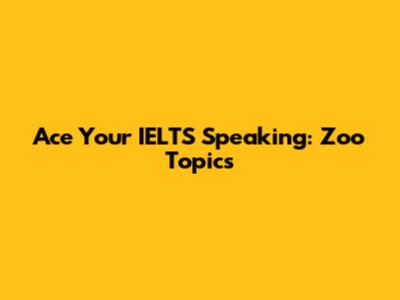 Ace Your IELTS Speaking: Zoo Topics
