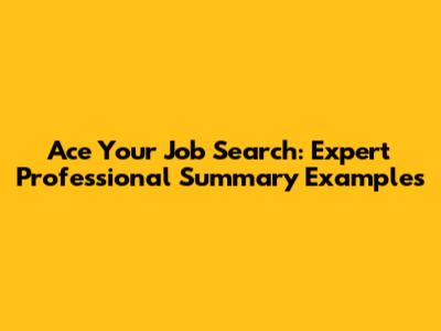 Ace Your Job Search: Expert Professional Summary Examples