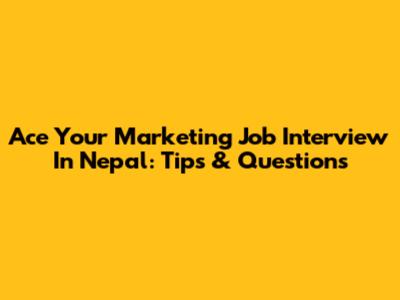 Ace Your Marketing Job Interview In Nepal: Tips & Questions