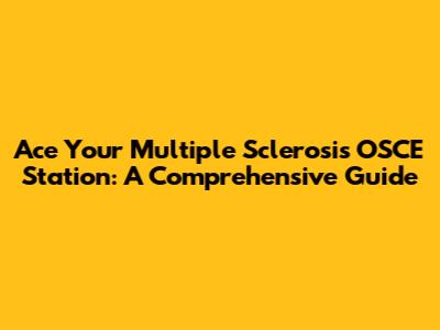 Ace Your Multiple Sclerosis OSCE Station: A Comprehensive Guide