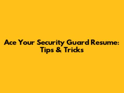 Ace Your Security Guard Resume: Tips & Tricks