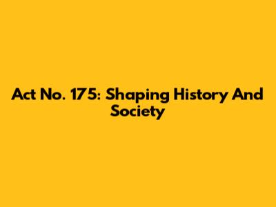 Act No. 175: Shaping History And Society