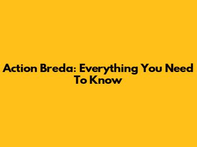 Action Breda: Everything You Need To Know