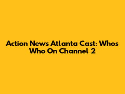 Action News Atlanta Cast: Who's Who On Channel 2
