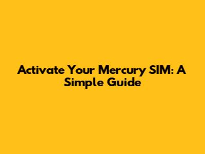 Activate Your Mercury SIM: A Simple Guide