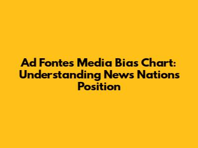 Ad Fontes Media Bias Chart: Understanding News Nation's Position