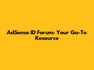 AdSense ID Forum: Your Go-To Resource